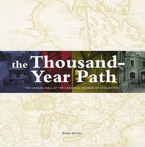 Thousand-Year Path: The Canada Hall at the Canadian Museum of Civilization by Robert McGhee