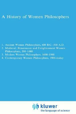 A History of Women Philosophers: Medieval, Renaissance and Enlightenment Women Philosophers, A.D. 500-1600 by Mary Ellen Waithe