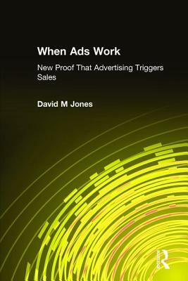 When Ads Work: New Proof That Advertising Triggers Sales by David M. Jones