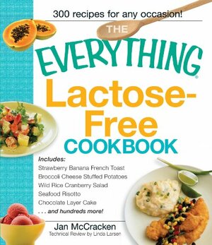 The Everything Lactose Free Cookbook: Easy-to-prepare, low-dairy alternatives for your favorite meals by Linda Johnson Larsen, Jan McCracken