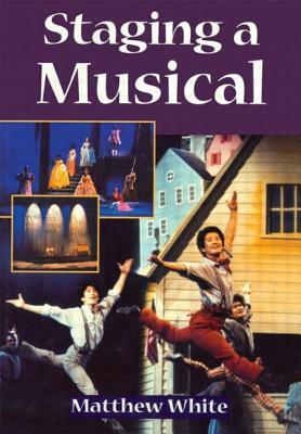 Staging A Musical by Matthew White