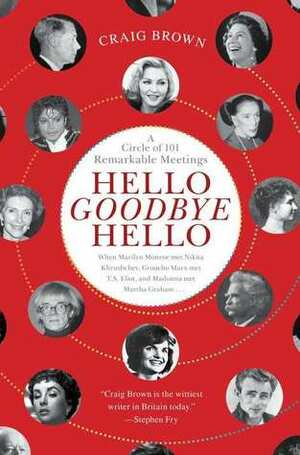 Hello Goodbye Hello: A Circle of 101 Remarkable Meetings by Craig Brown