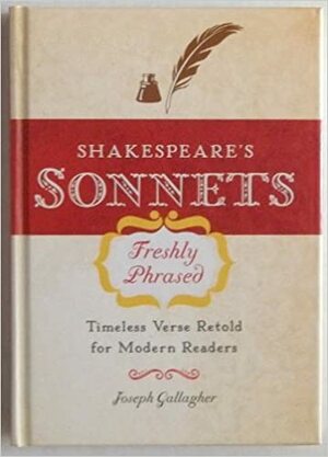 Shakespeare's Sonnets Freshly Phrased: Timeless Verse Retold for Modern Readers by Joseph Gallagher