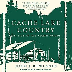 Cache Lake Country: Life in the North Woods by John J. Rowlands