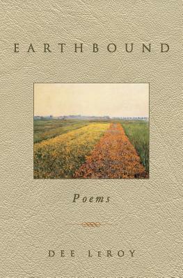 Earthbound: Poems by Dee Leroy