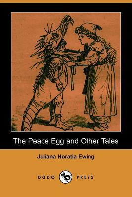 The Peace Egg and Other Tales (Dodo Press) by Juliana Horatia Ewing