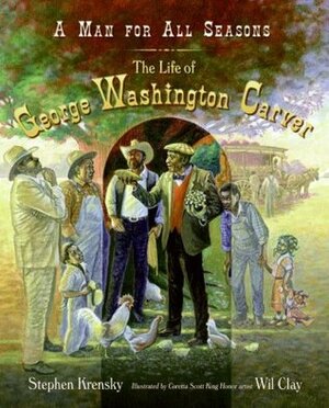 A Man for All Seasons: The Life of George Washington Carver by Wil Clay, Stephen Krensky