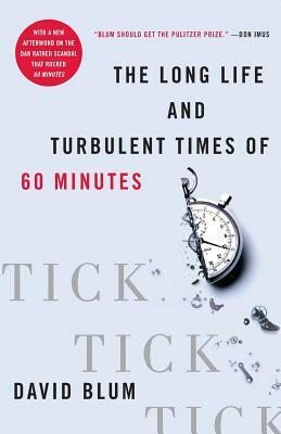 Tick... Tick... Tick...: The Long Life and Turbulent Times of 60 Minutes by David Blum