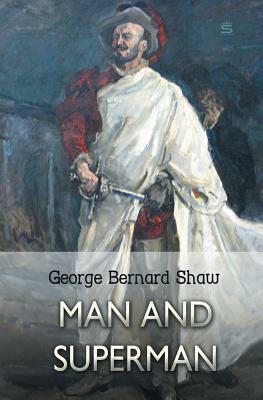 Man and Superman: A Comedy and a Philosophy by George Bernard Shaw