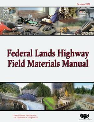 Federal Lands Highway Field Materials Manual by Federal Highway Administration, U. S. Department of Transportation