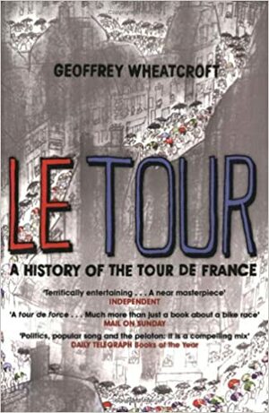 Le Tour: A History of the Tour de France by Geoffrey Wheatcroft