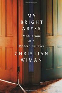 My Bright Abyss: Meditation of a Modern Believer by Christian Wiman
