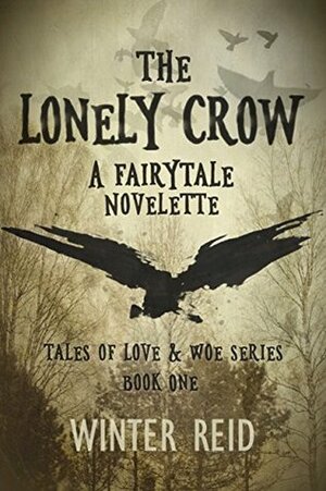 The Lonely Crow: A Fairytale Novelette (Tales of Love & Woe Book 1) by Winter Reid