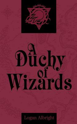 A Duchy of Wizards by Logan Albright