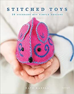Stitched Toys: 20 Stunning but Simple Designs by Kate Haxell