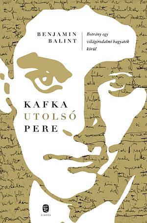 Kafka utolsó pere: Botrány egy világirodalmi hagyaték körül by Benjamin Balint