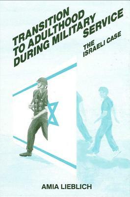 Transition to Adulthood During Military Service: The Israeli Case by Amia Lieblich