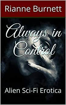 Always in Control: Alien Sci-Fi Erotica by Rianne Burnett