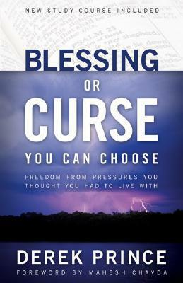 Blessing or Curse: You Can Choose: Freedom from Pressures You Thought You Had to Live With by Mahesh Chavda, Derek Prince