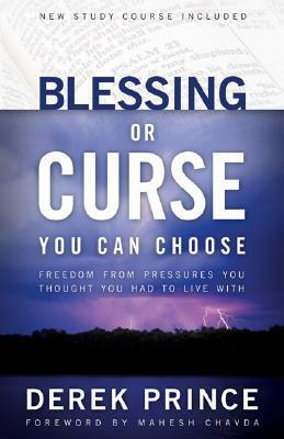 Blessing or Curse: You Can Choose: Freedom from Pressures You Thought You Had to Live With by Mahesh Chavda, Derek Prince