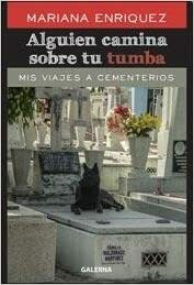 Alguien camina sobre tu tumba: Mis viajes a cementerios by Mariana Enríquez