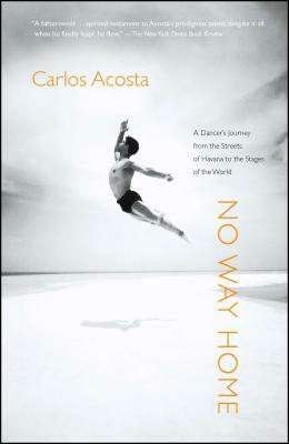 No Way Home: A Dancer's Journey from the Streets of Havana to the Stages of the World by Carlos Acosta