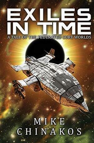 Exiles in Time: A Tale of the Federated Core Worlds by Mike Chinakos