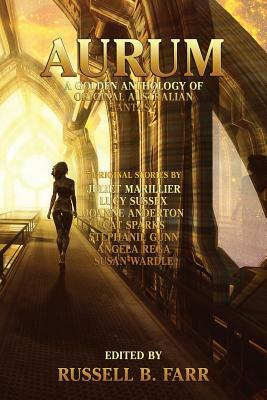Aurum: A golden anthology of original Australian fantasy by Juliet Marillier, Lucy Sussex