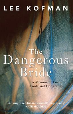 The Dangerous Bride: A Memoir of Love, Gods and Geography by Lee Kofman