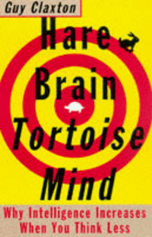Hare Brain, Tortoise Mind: Why Intelligence Increases When You Think Less by Guy Claxton