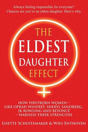 The Eldest Daughter Effect: How Firstborn Women – like Oprah Winfrey, Sheryl Sandberg, JK Rowling and Beyoncé – Harness their Strengths by Lisette Schuitemaker