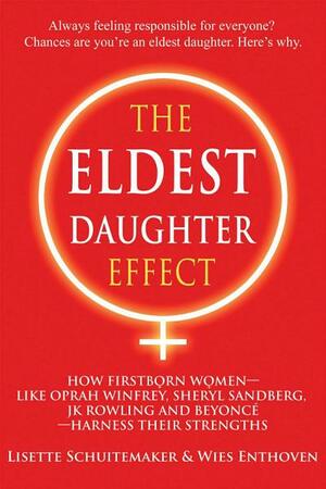 The Eldest Daughter Effect: How Firstborn Women – like Oprah Winfrey, Sheryl Sandberg, JK Rowling and Beyoncé – Harness their Strengths by Lisette Schuitemaker