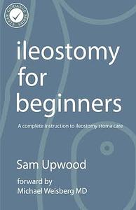 Ileostomy For Beginners by Sam Upwood