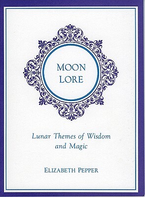 Moon Lore: Lunnar Tales of Wisdom and Magic by Elizabeth Pepper