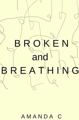 Broken and Breathing by Amanda C.