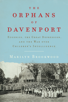 The Orphans of Davenport: Eugenics, the Great Depression, and the War Over Children's Intelligence by Marilyn Brookwood