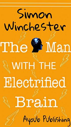 The Man with The Electrified Brain: Adventures in Madness by Ayoub Publishing, Simon Winchester, Simon Winchester