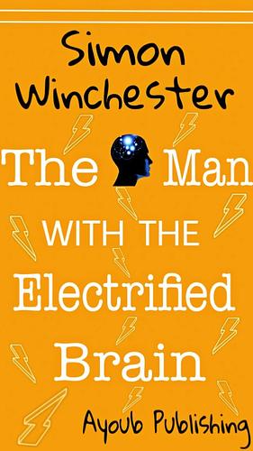 The Man with The Electrified Brain: Adventures in Madness by Simon Winchester, Simon Winchester, Ayoub Publishing