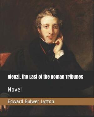 Rienzi, the Last of the Roman Tribunes: Novel by Edward Bulwer Lytton