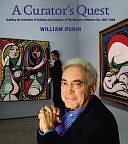 A Curator's Quest: Building the Museum of Modern Art's Painting and Sculpture Collection, 1967-1988 by William Rubin