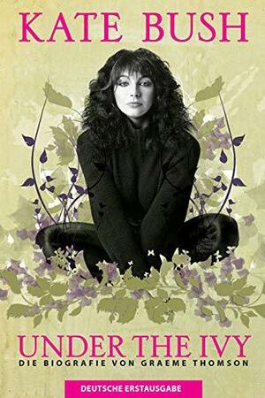 Kate Bush: Under the Ivy by Graeme Thomson