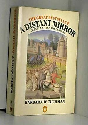 Distant Mirror: The Calamitous 14th Century by Barbara W. Tuchman