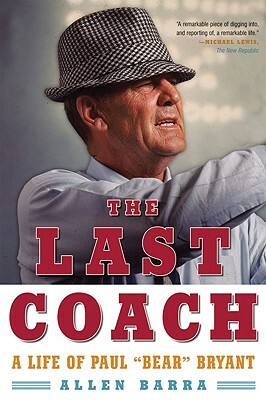 The Last Coach: A Life of Paul "bear" Bryant by Allen Barra