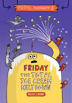 Friday - the Total Ice Cream Meltdown (Total Mayhem #5) by Ralph Lazar