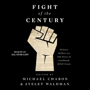 Fight of the Century: Writers Reflect on 100 Years of Landmark ACLU Cases by Michael Chabon, Ayelet Waldman