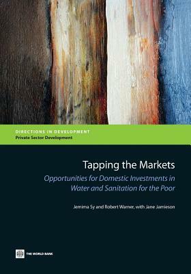 Tapping the Markets: Opportunities for Domestic Investments in Water and Sanitation for the Poor by Jemima Sy, Jane Jamieson, Robert Warner