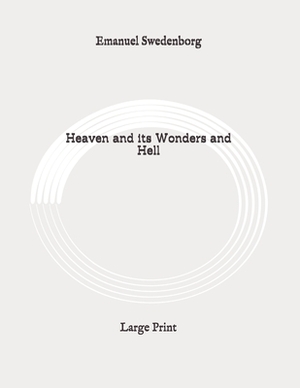 Heaven and its Wonders and Hell: Large Print by Emanuel Swedenborg