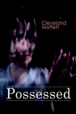 Possessed: Supernatural Novel Based on True Events by Cleveland Moffett