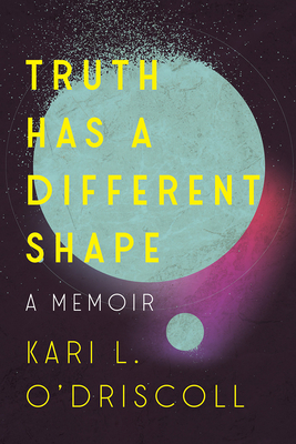Truth Has a Different Shape by Kari O'Driscoll
