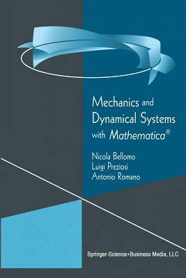 Mechanics and Dynamical Systems with Mathematica(r) by Nicola Bellomo, Antonio Romano, Luigi Preziosi